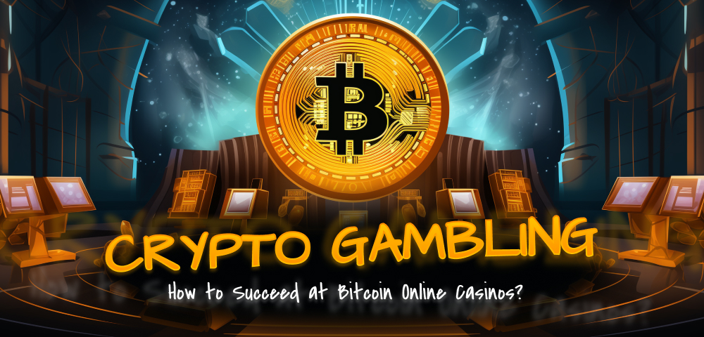 Crypto Gambling: How to Succeed at Bitcoin Online Casinos