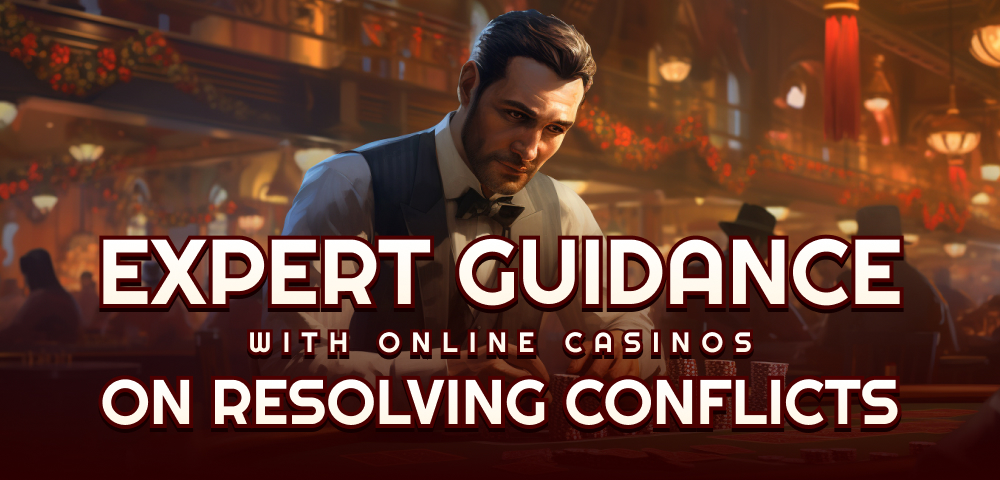 Expert Guidance on Resolving Conflicts with Online Casinos