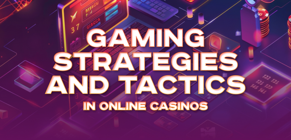 Gaming Strategies and Tactics in Online Casinos