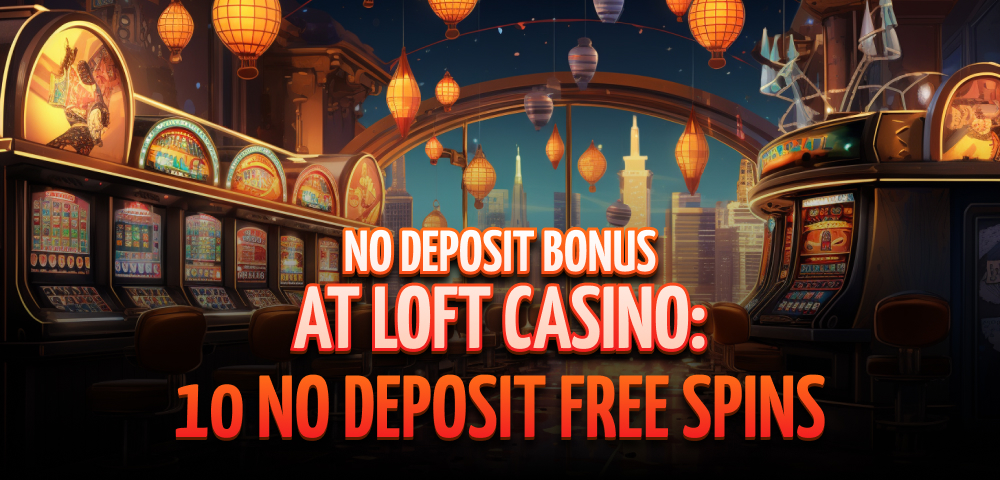 No Deposit Bonus at Loft Casino: 10 No Deposit Free Spins