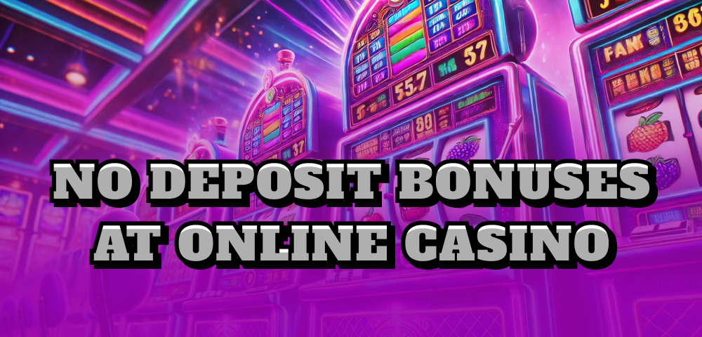 No Deposit Bonuses at Online Casino