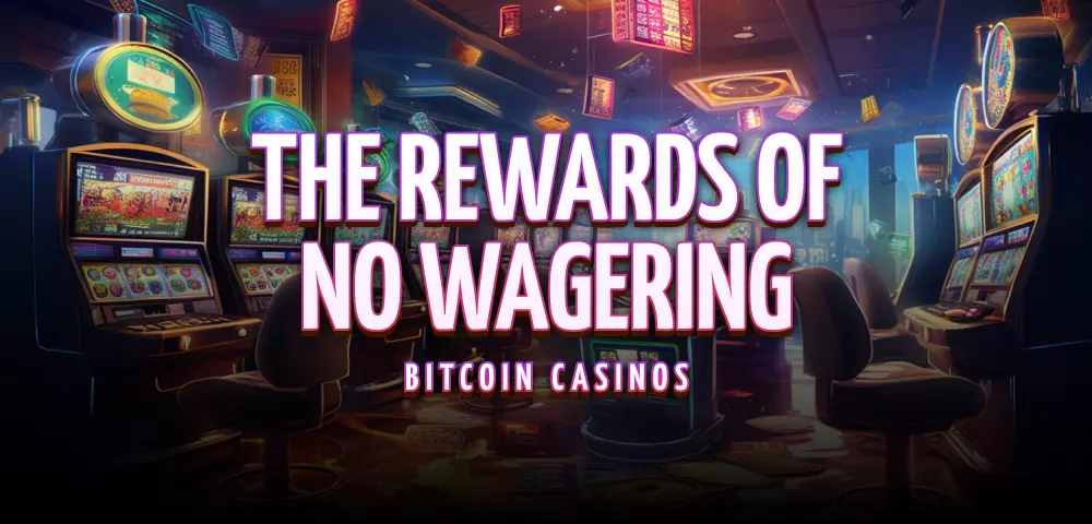 The Rewards of No Wagering Bitcoin Casinos