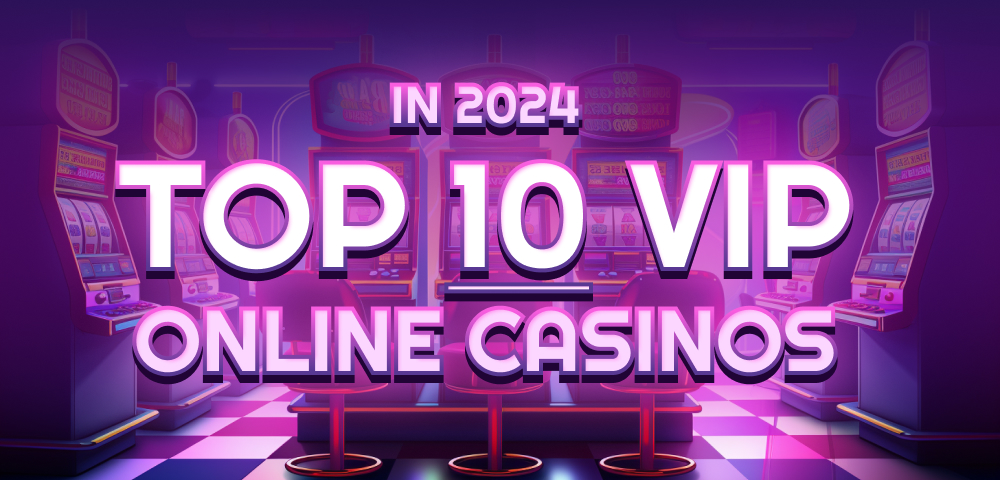 Top 10 VIP Online Casinos in 2024