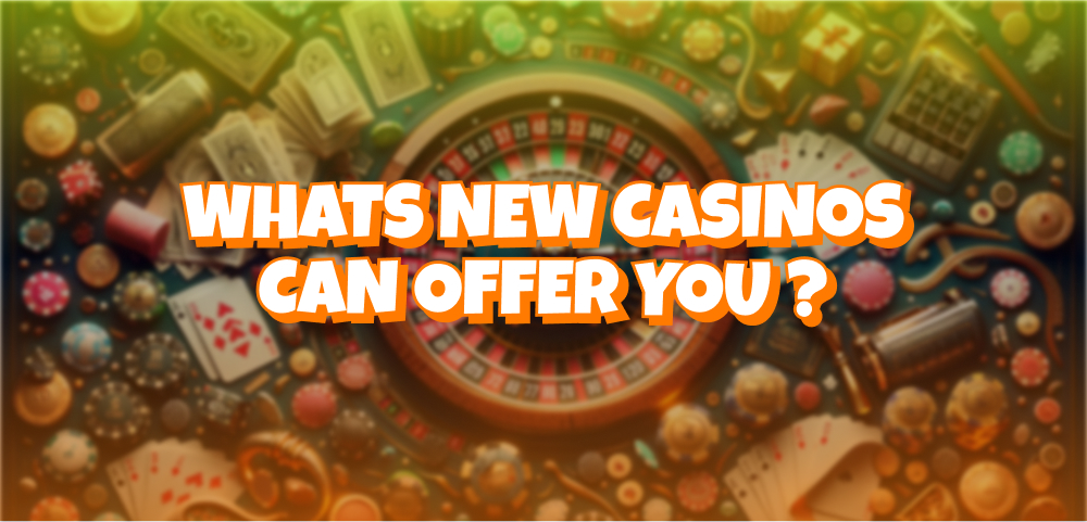 What New Online Casinos Can Offer You