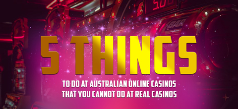 5 Things to Do at Australian Online Casinos that You Cannot Do at Real Casinos