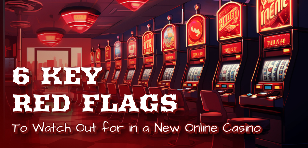 6 Key Red Flags to Watch Out for in a New Online Casino