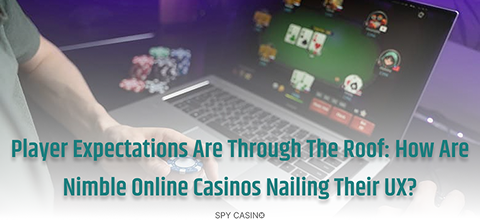 Player Expectations Are Through The Roof: How Are Nimble Online Casinos Nailing Their UX? Player Expectations Are Through The Roof: How Are Nimble Online Casinos Nailing Their UX?