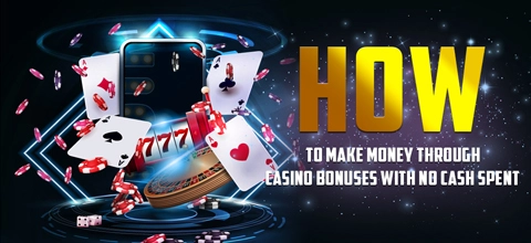 How to Make Money Through Casino Bonuses with No Cash Spent
