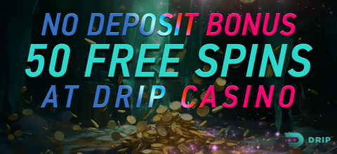 No Deposit Bonus at Drip Casino: 50 Exclusive No Deposit Free Spins for Your Best Fun
