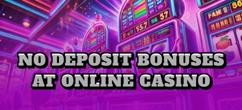 No Deposit Bonuses at Online Casino