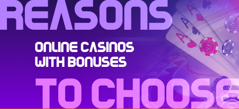 Reasons to Choose Online Casinos with Bonuses