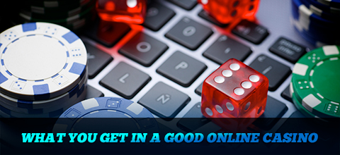 What you get in a good online casino